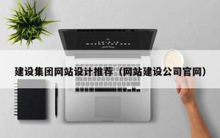 德清建设集团网站设计推荐（网站建设公司官网）